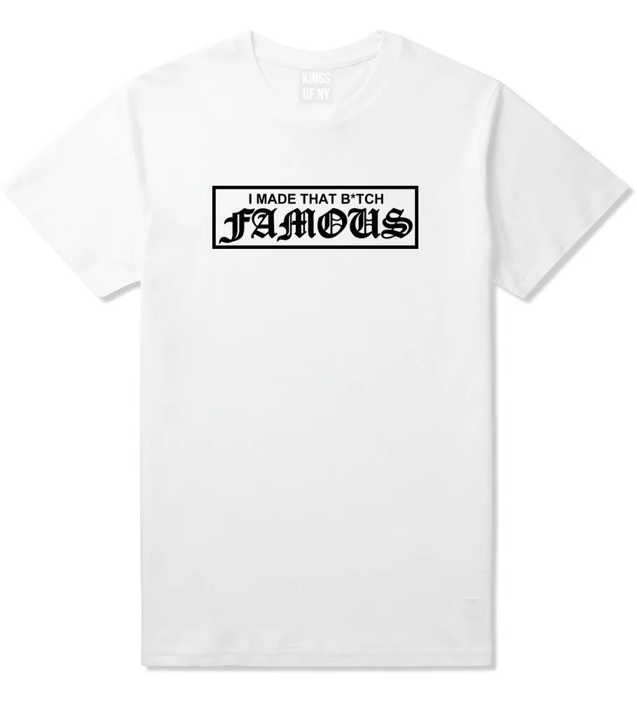 I Made That Btch Famous T-Shirt