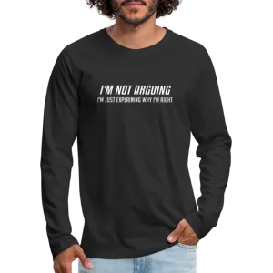 I'm Not Arguing I'm Just Explaining Why I'm Right Men's Premium Long Sleeve T-Shirt